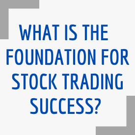 What is the Foundation For Stock Trading Success?