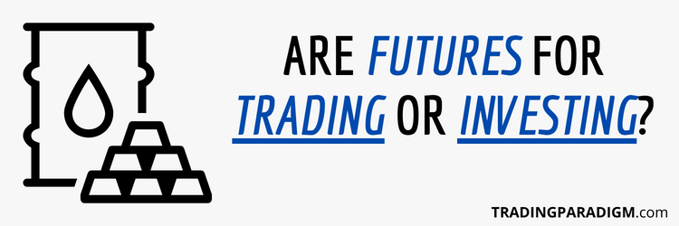 Are Futures For Trading or Investing - Futures Trading 101